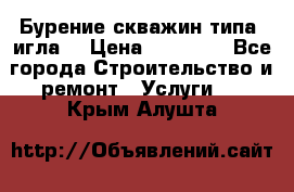 Бурение скважин типа “игла“ › Цена ­ 13 000 - Все города Строительство и ремонт » Услуги   . Крым,Алушта